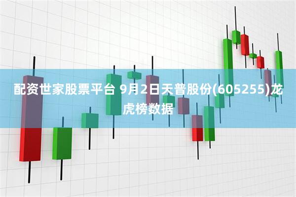 配资世家股票平台 9月2日天普股份(605255)龙虎榜数据